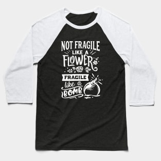Not Fragile Like A Flower Fragile Like A Bomb Motivational Quote Baseball T-Shirt